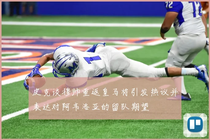 皮克谈穆帅重返皇马将引发热议并表达对阿韦洛亚的留队期望